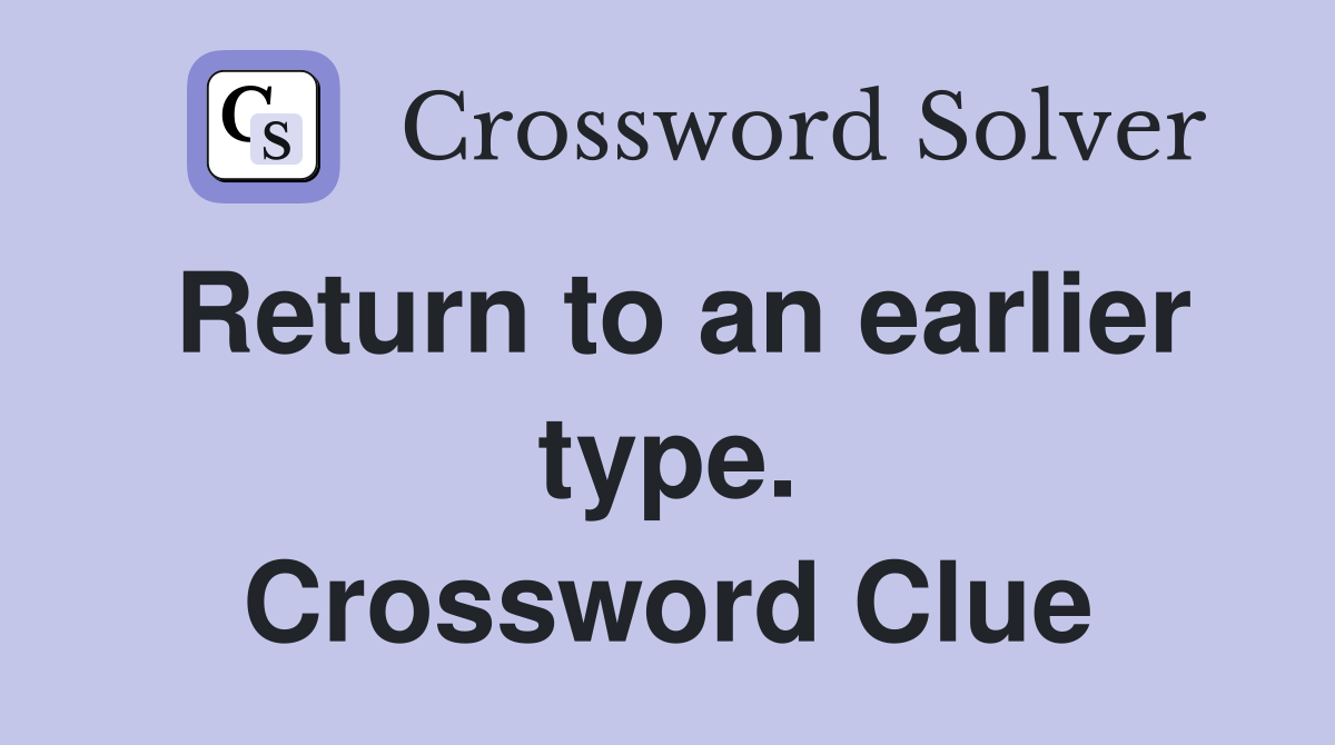 Return to an earlier type. Crossword Clue