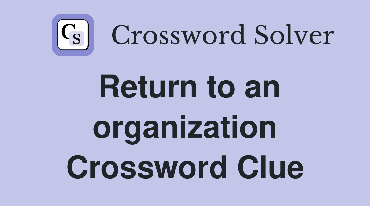 Return to an organization Crossword Clue
