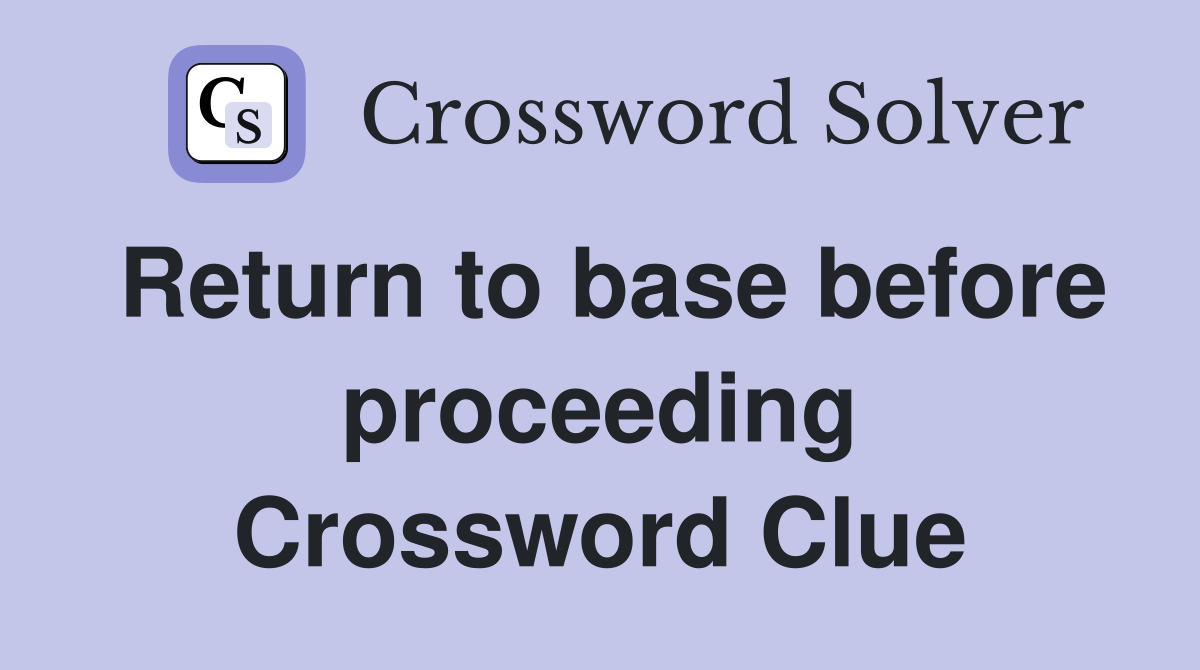 Return to base before proceeding Crossword Clue