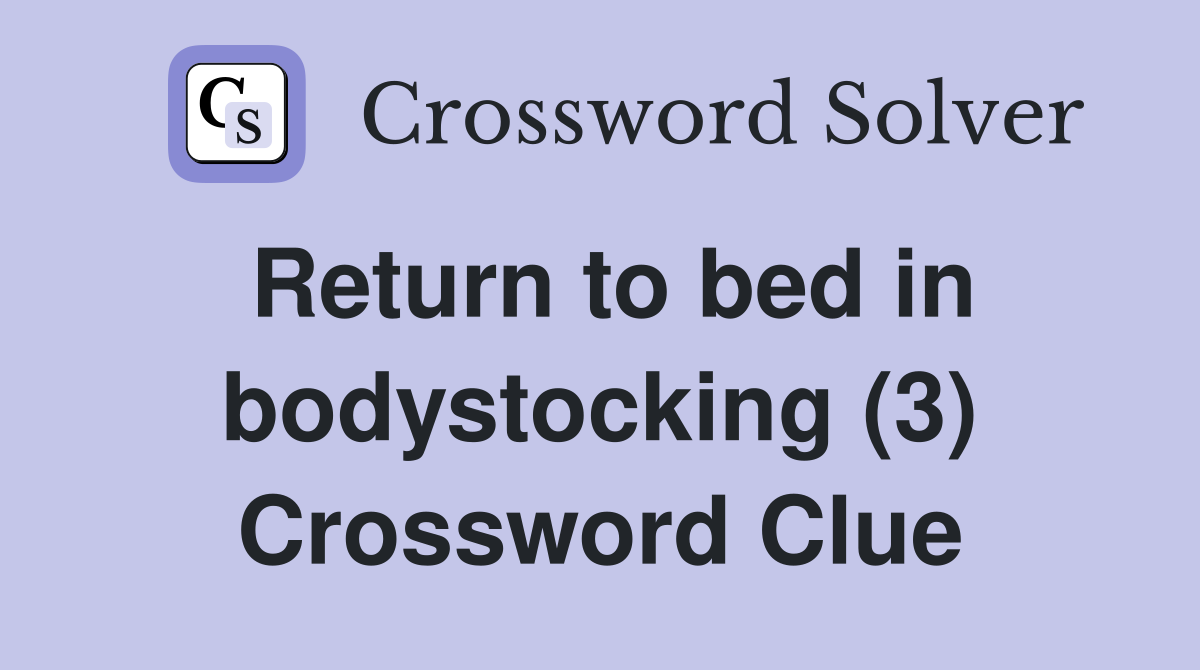 Return to bed in bodystocking (3) Crossword Clue