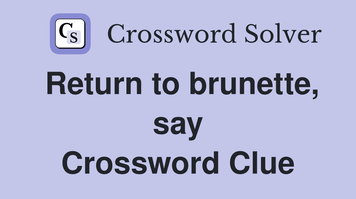 Return to brunette, say Crossword Clue