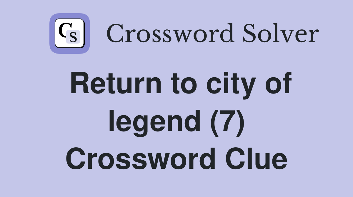 Return to city of legend (7) Crossword Clue