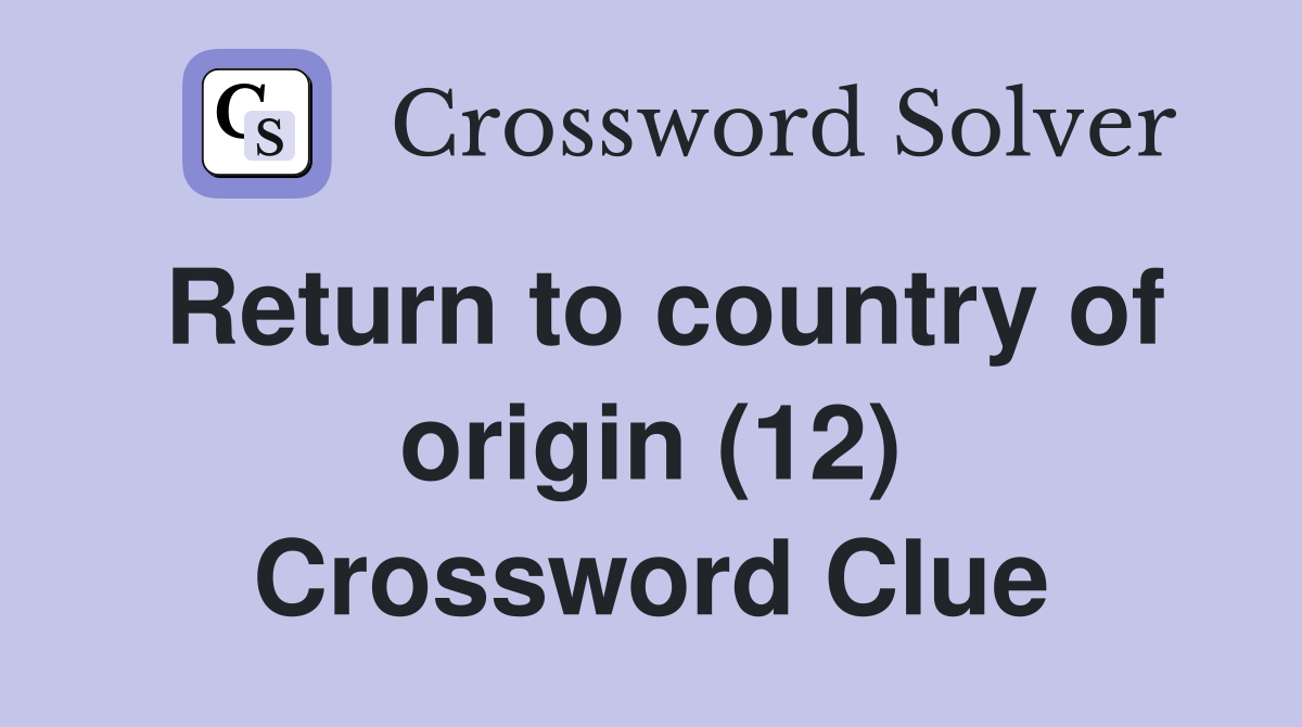 Return to country of origin (12) Crossword Clue