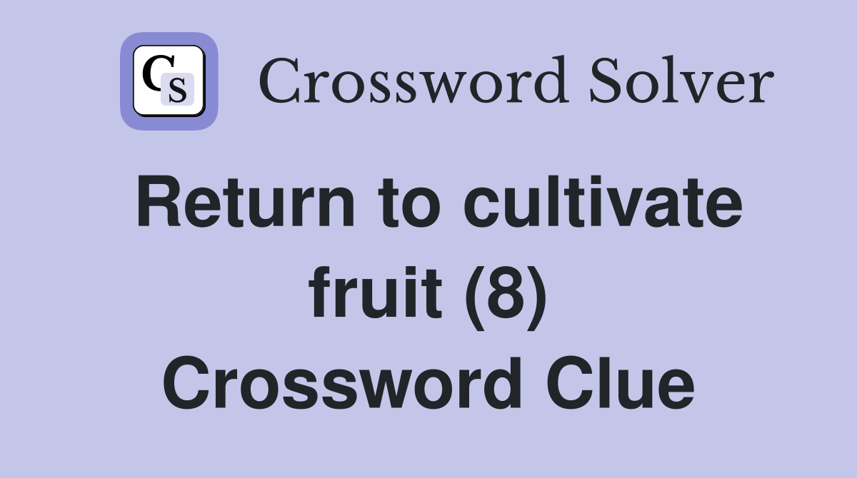 Return to cultivate fruit (8) Crossword Clue