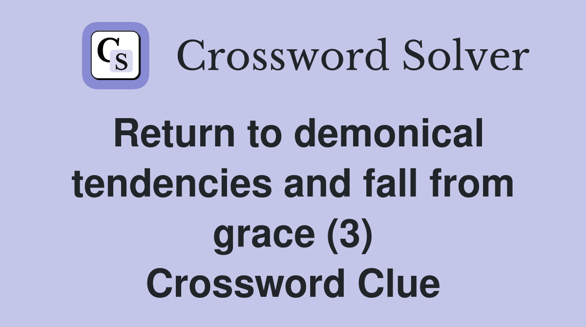 Return to demonical tendencies and fall from grace (3) Crossword Clue