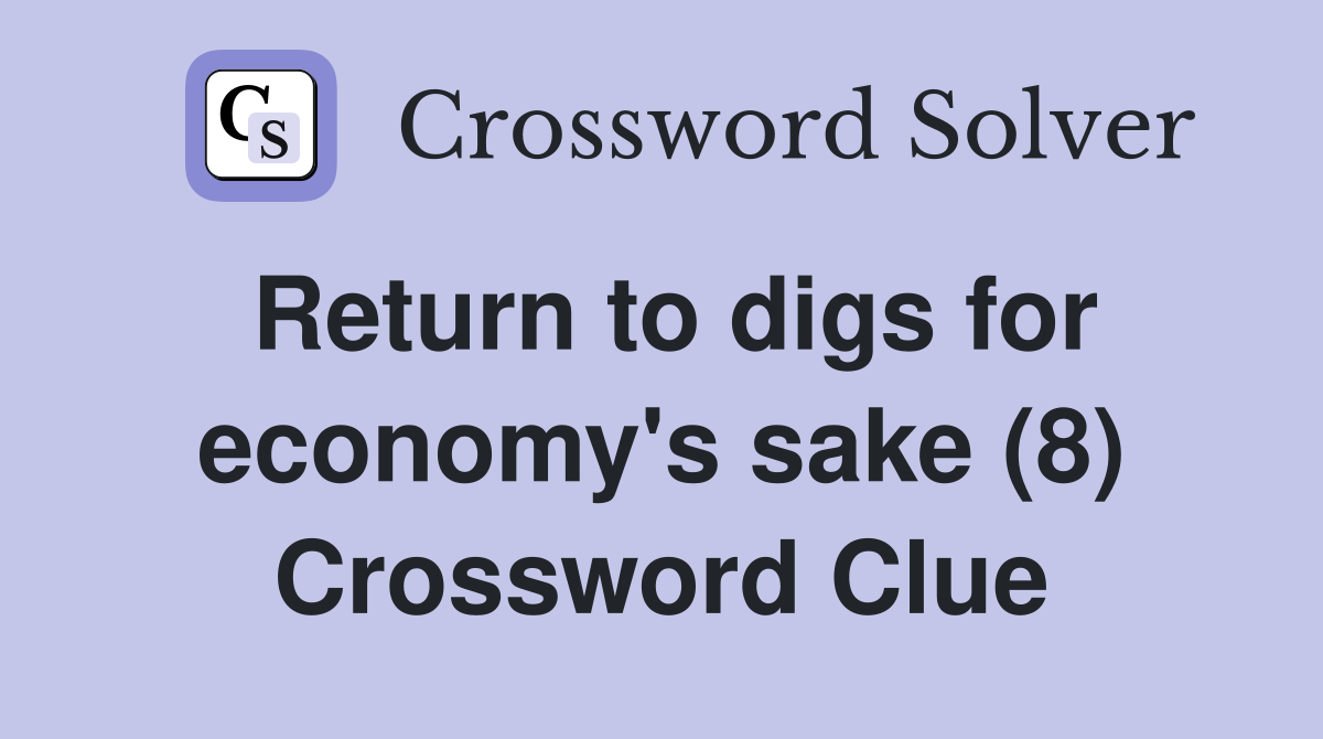 Return to digs for economy's sake (8) Crossword Clue