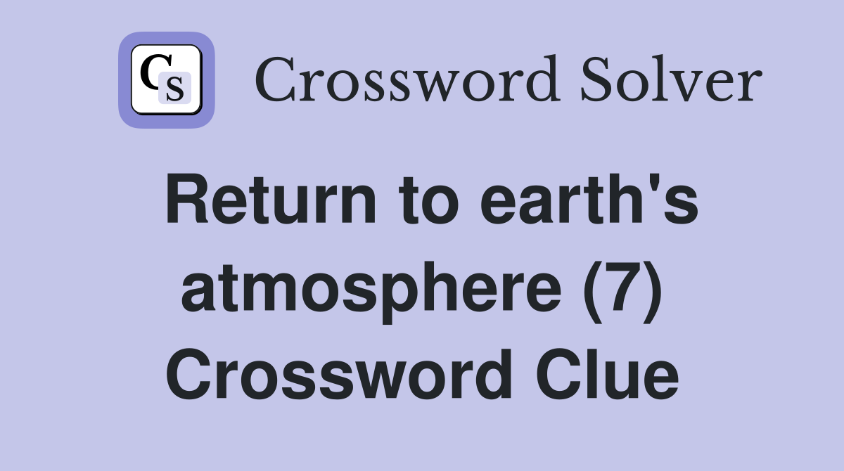 Return to earth's atmosphere (7) Crossword Clue