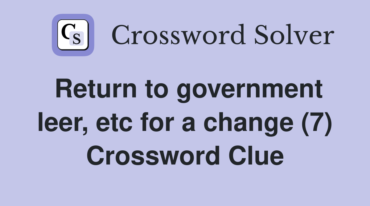 Return to government leer, etc for a change (7) Crossword Clue