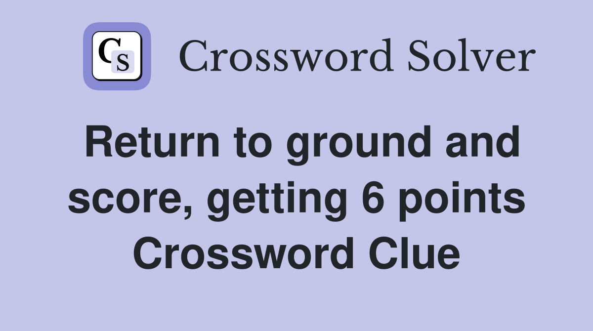 Return to ground and score, getting 6 points Crossword Clue