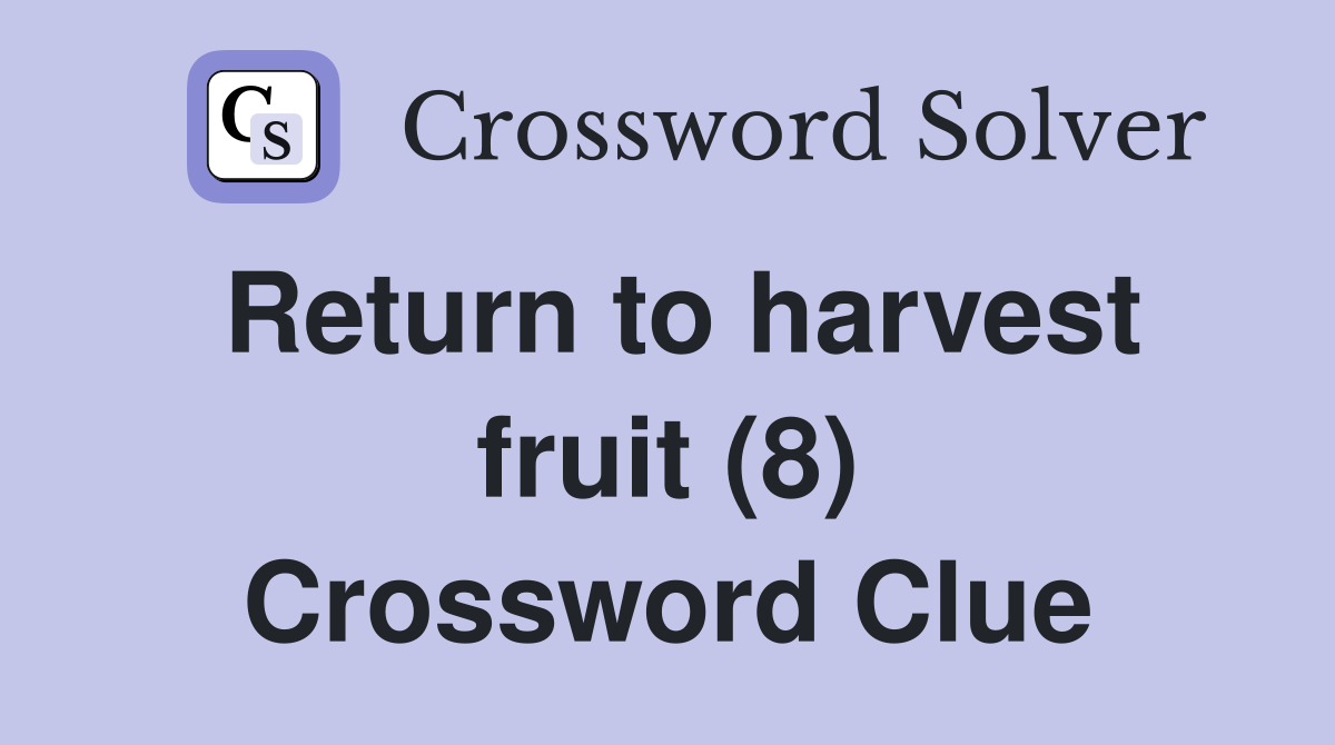 Return to harvest fruit (8) Crossword Clue