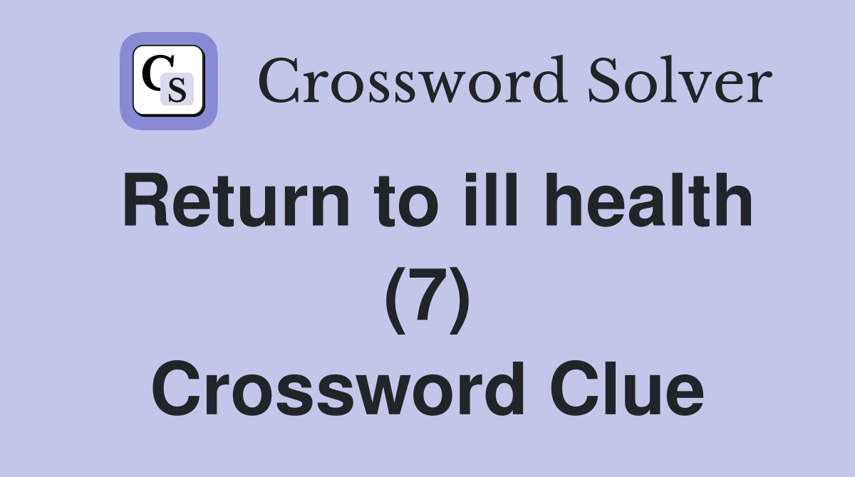 Return to ill health (7) Crossword Clue