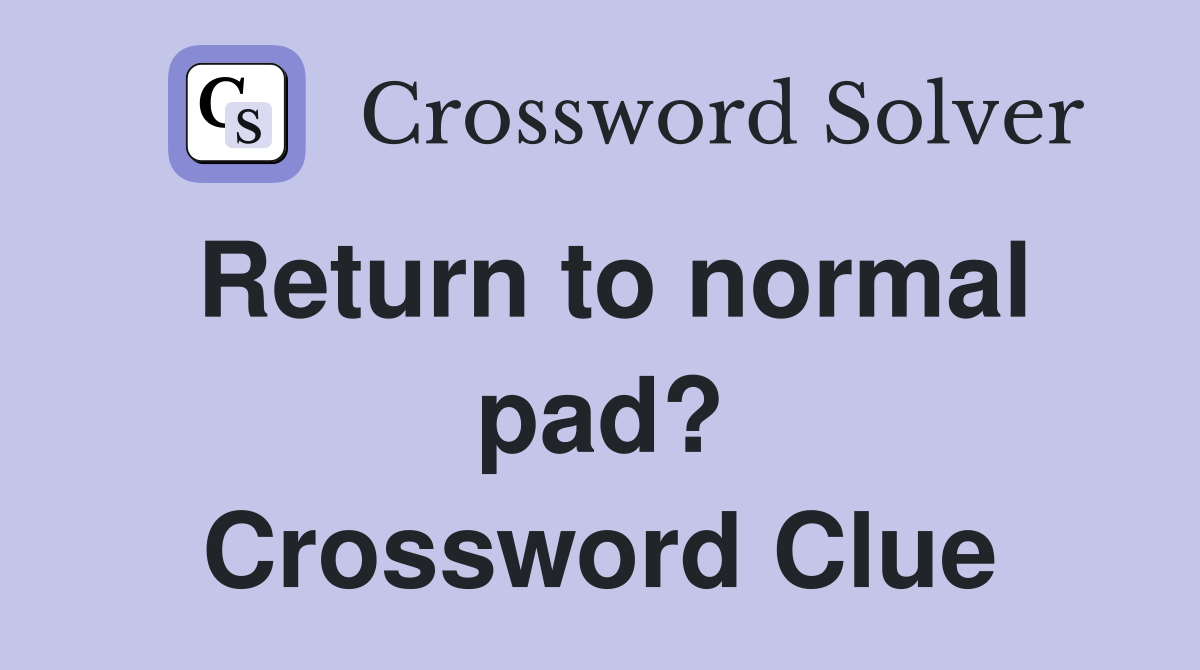 Return to normal pad? Crossword Clue