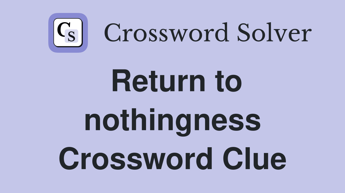 Return to nothingness Crossword Clue