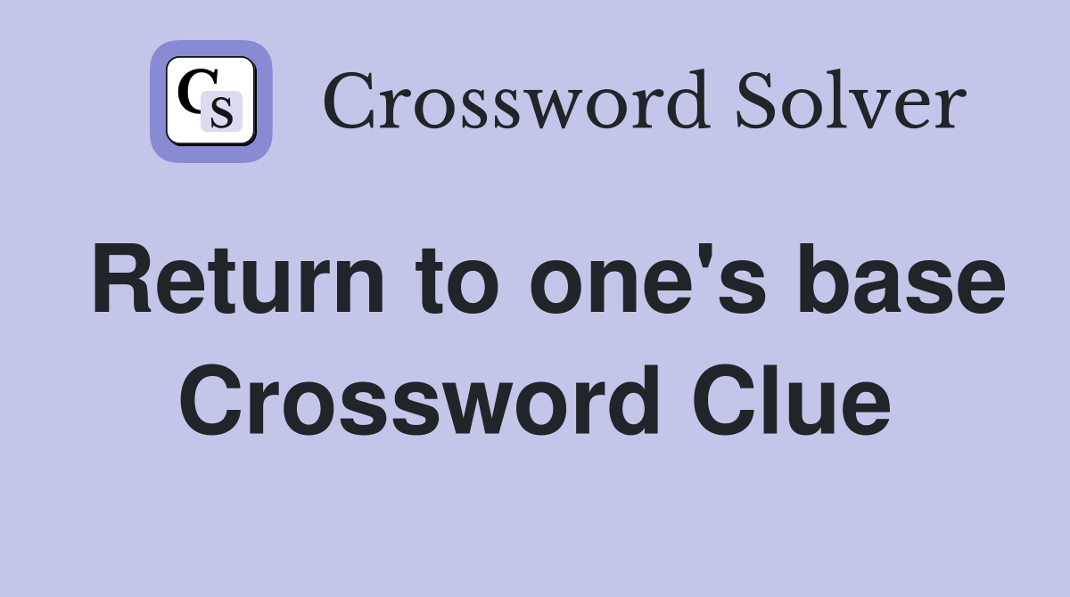 Return to one's base Crossword Clue