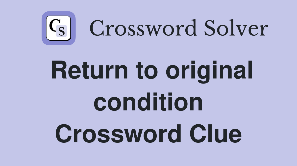 Return to original condition Crossword Clue