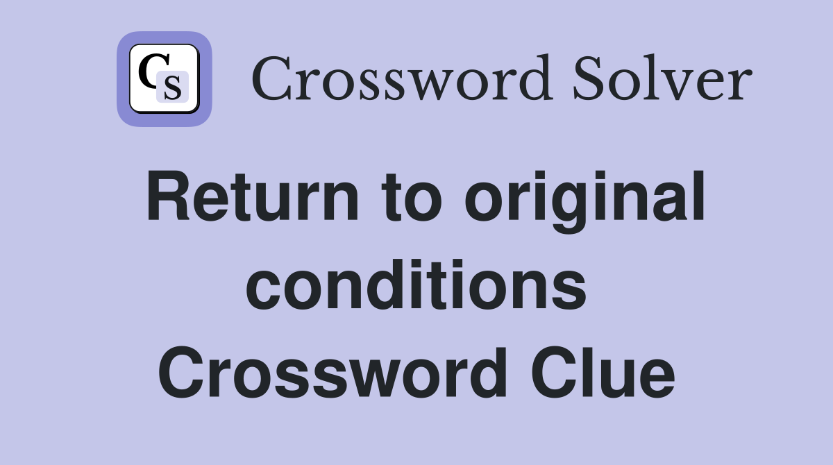 Return to original conditions Crossword Clue