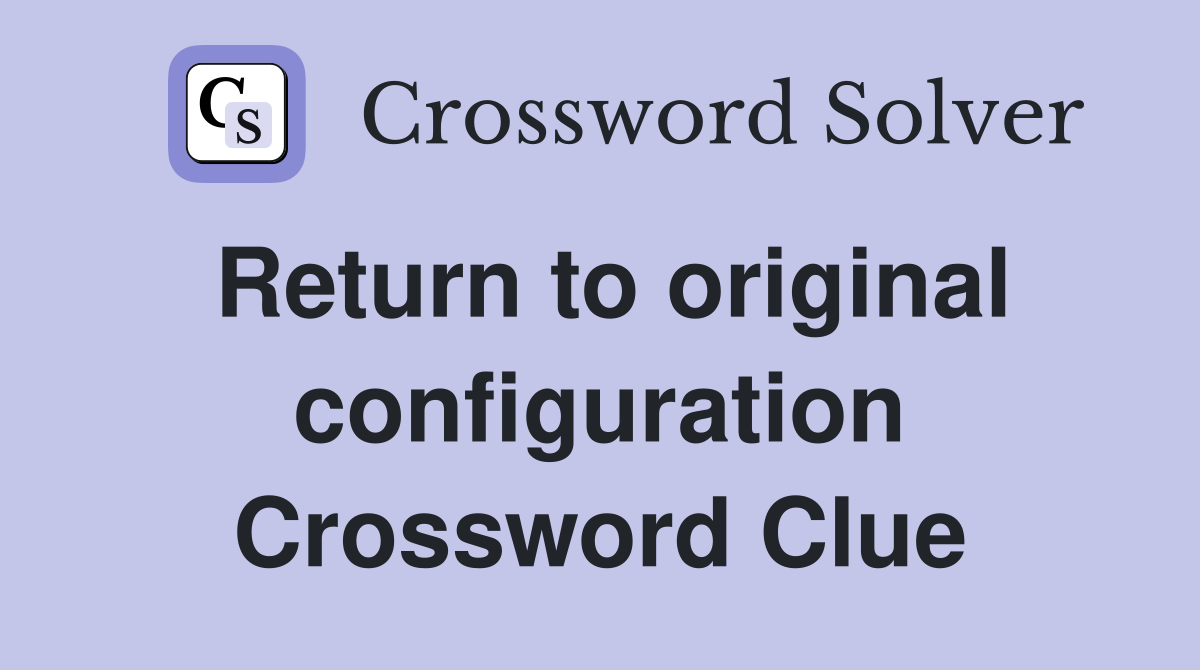 Return to original configuration Crossword Clue