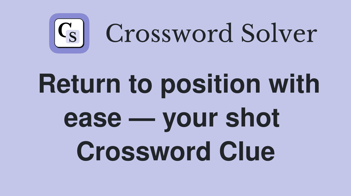 Return to position with ease — your shot  Crossword Clue