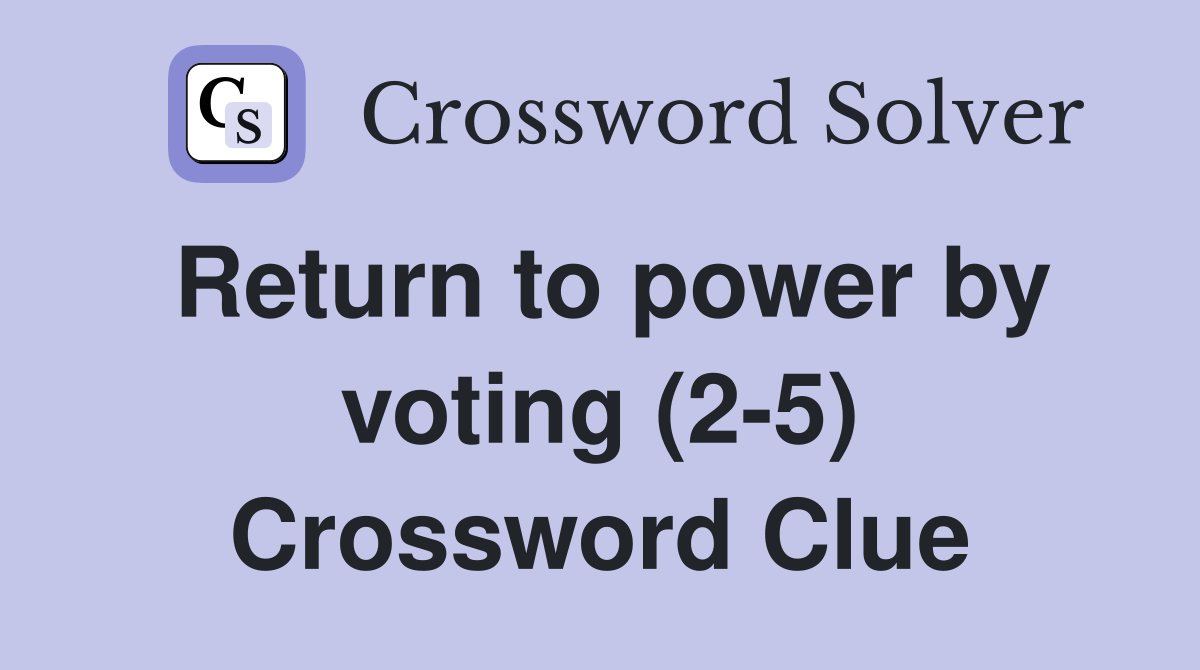 Return to power by voting (2-5) Crossword Clue