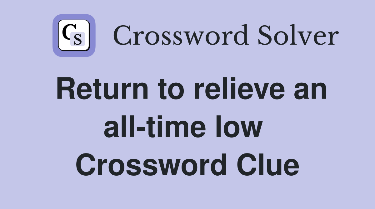 Return to relieve an all-time low  Crossword Clue