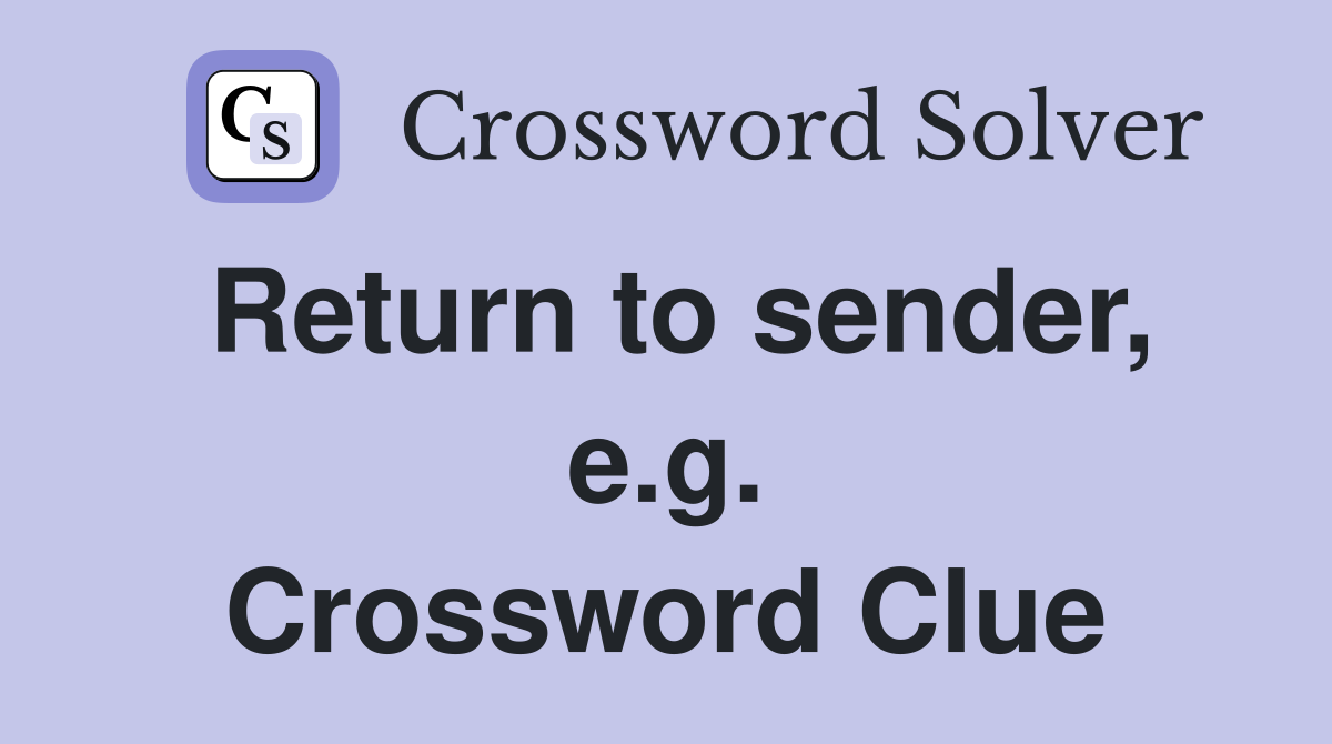 Return to sender, e.g. Crossword Clue