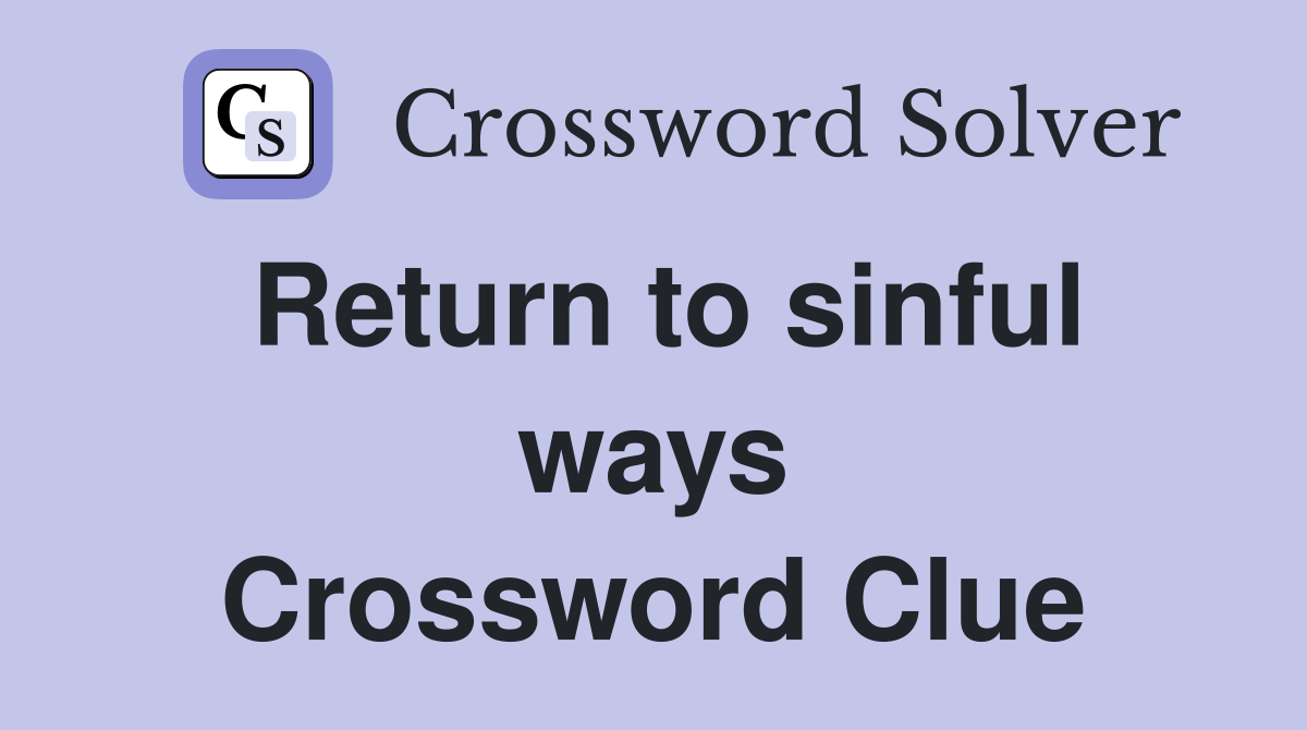Return to sinful ways Crossword Clue
