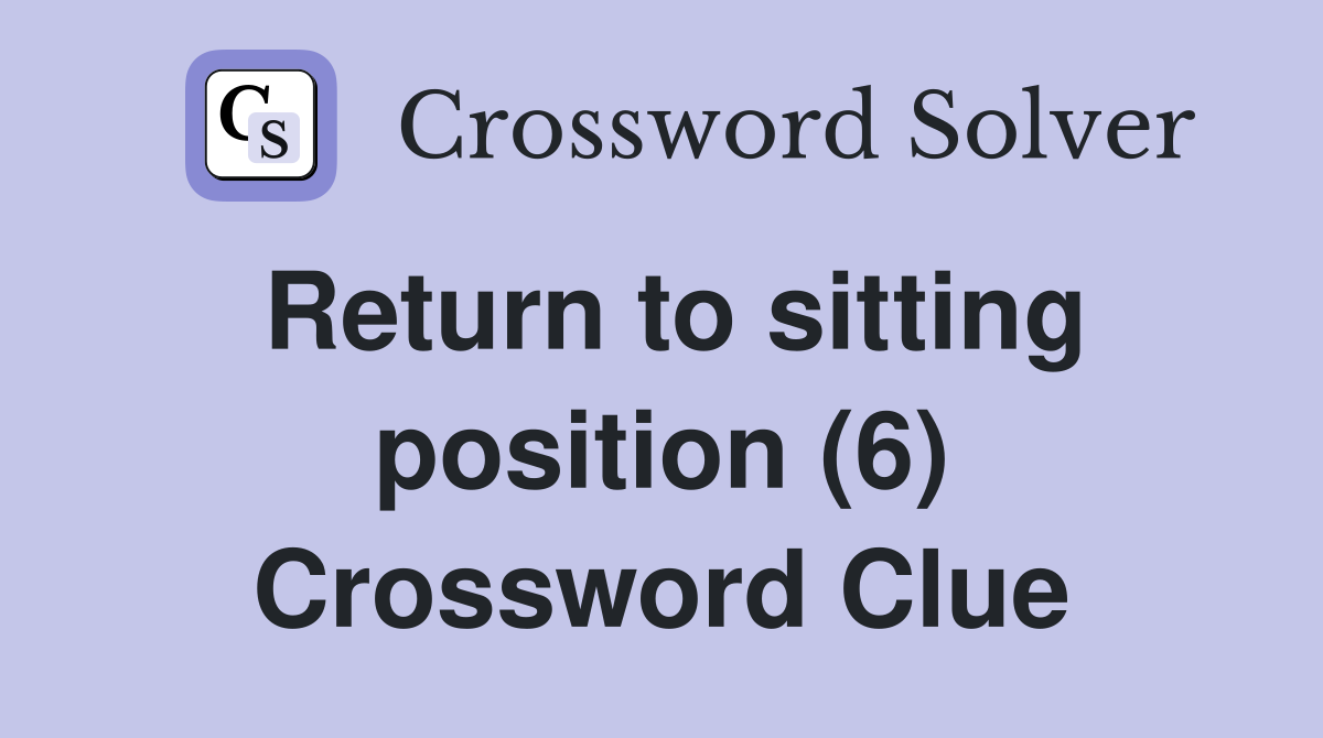Return to sitting position (6) Crossword Clue