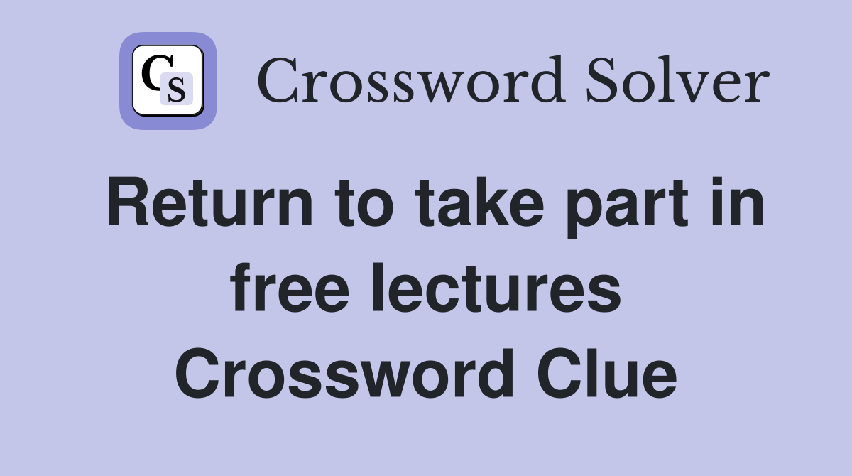 Return to take part in free lectures Crossword Clue