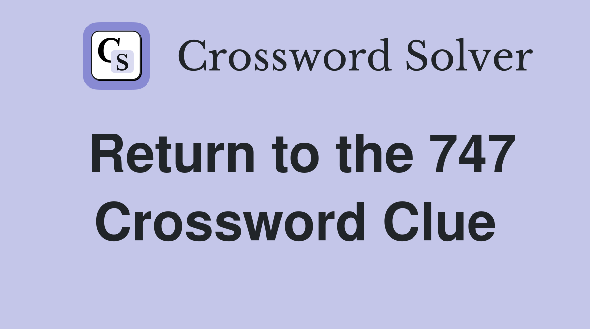 Return to the 747 Crossword Clue