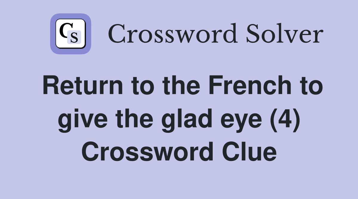Return to the French to give the glad eye (4) Crossword Clue