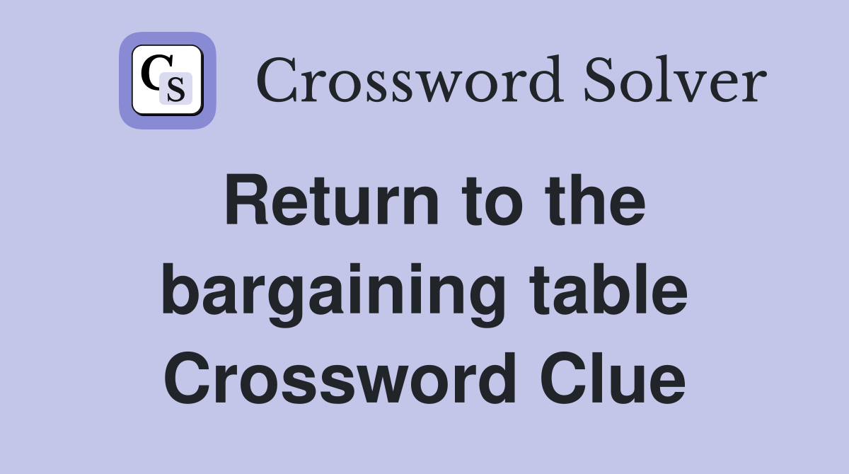 Return to the bargaining table Crossword Clue