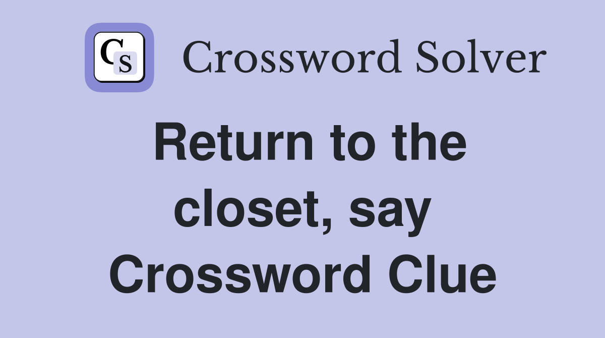 Return to the closet, say Crossword Clue