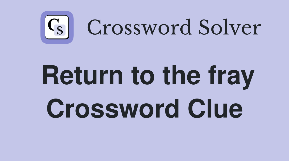 Return to the fray Crossword Clue