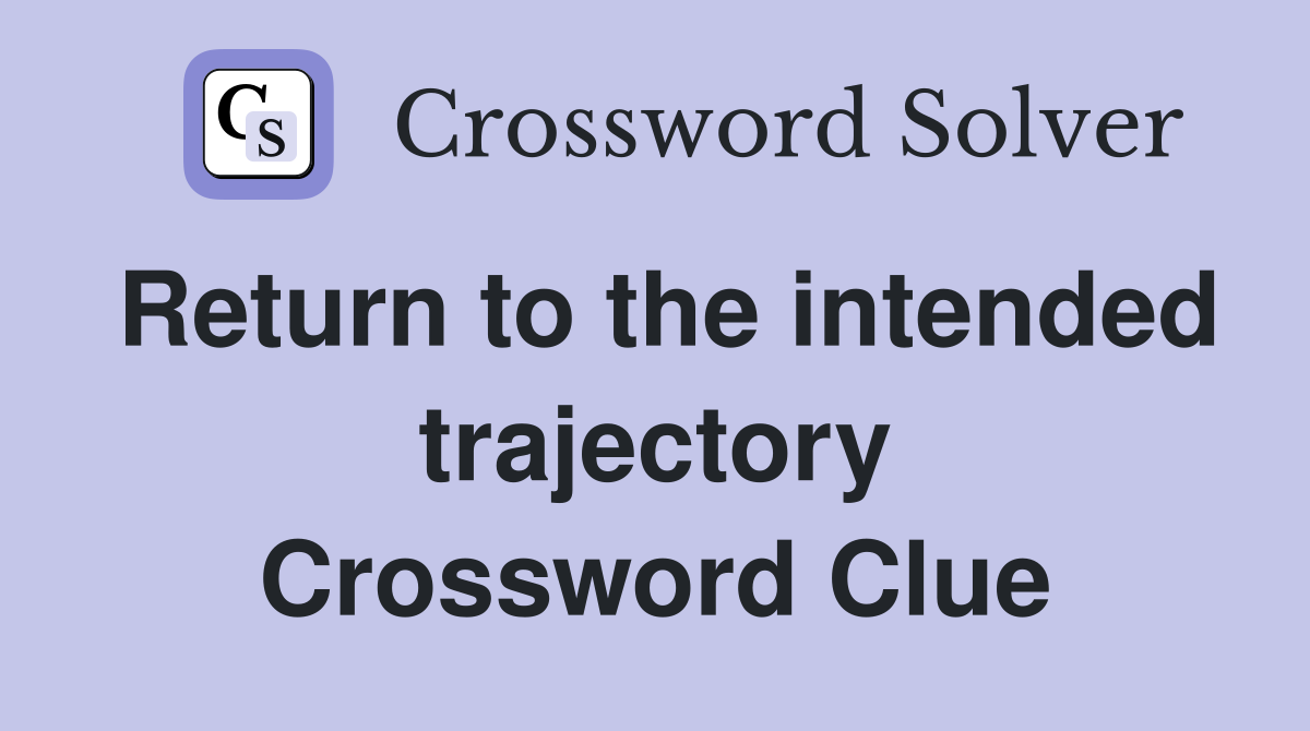 Return to the intended trajectory Crossword Clue