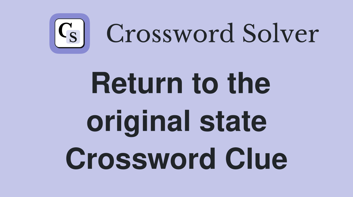 Return to the original state Crossword Clue