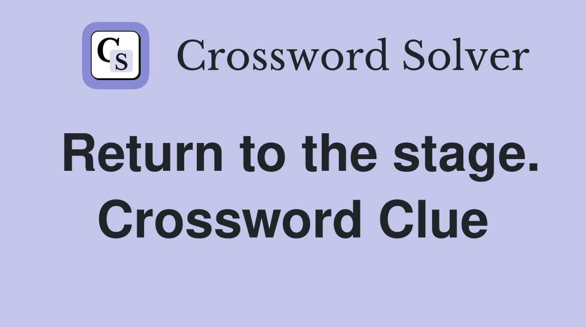 Return to the stage. Crossword Clue