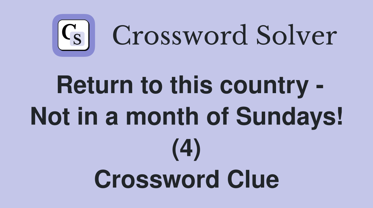 Return to this country - Not in a month of Sundays! (4) Crossword Clue