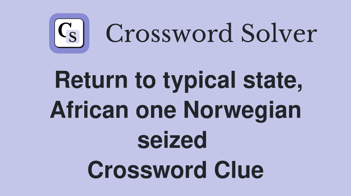 Return to typical state, African one Norwegian seized  Crossword Clue