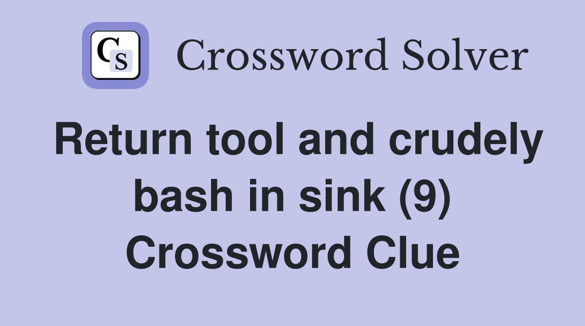 Return tool and crudely bash in sink (9) Crossword Clue