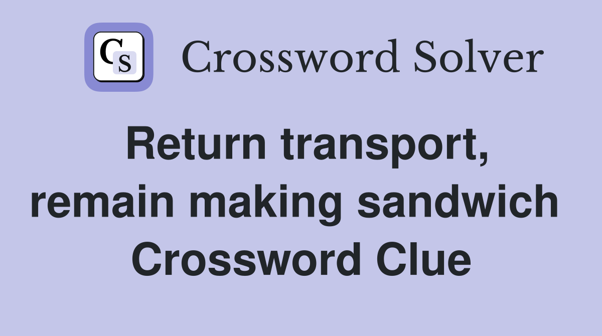 Return transport, remain making sandwich  Crossword Clue