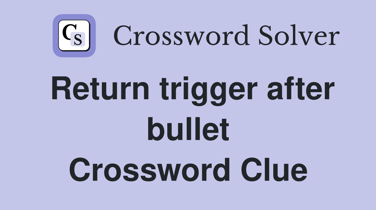 Return trigger after bullet Crossword Clue