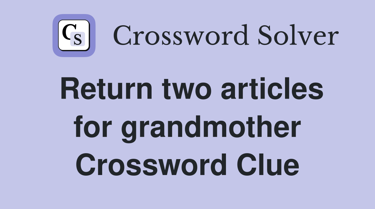 Return two articles for grandmother Crossword Clue