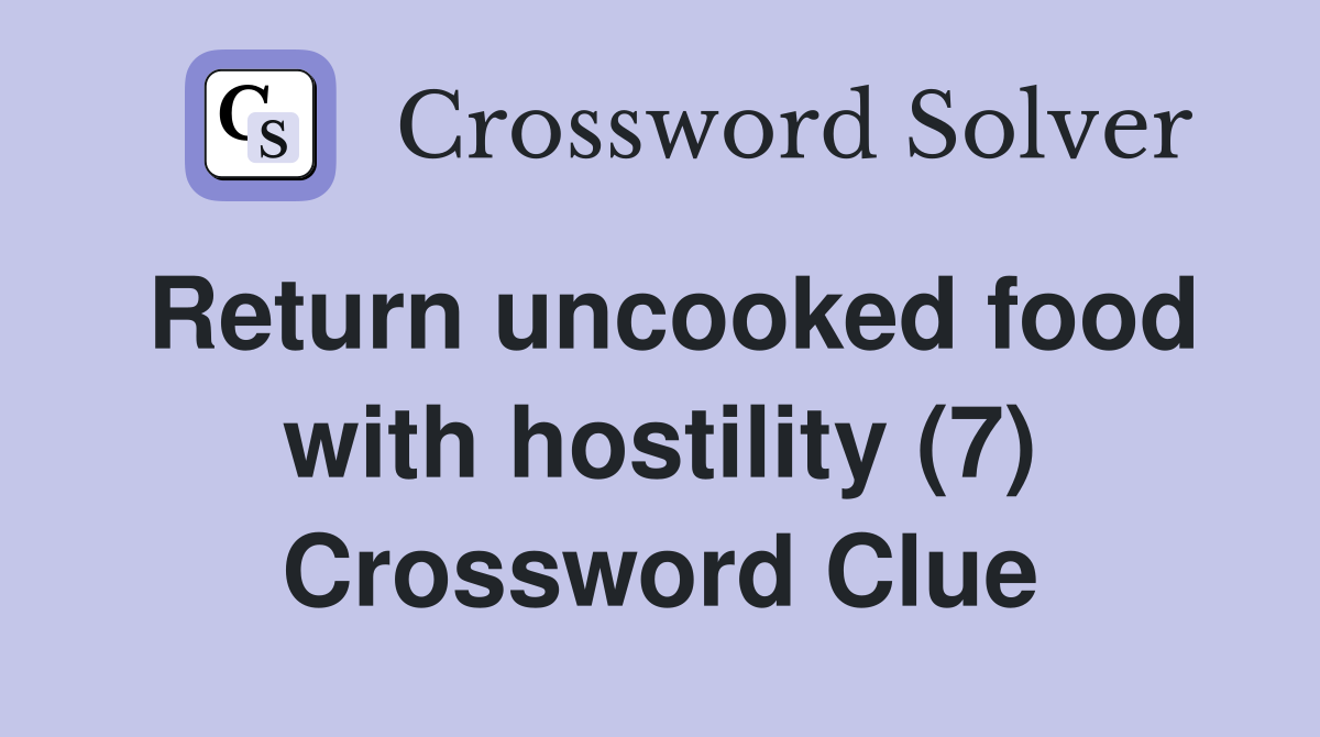 Return uncooked food with hostility (7) Crossword Clue