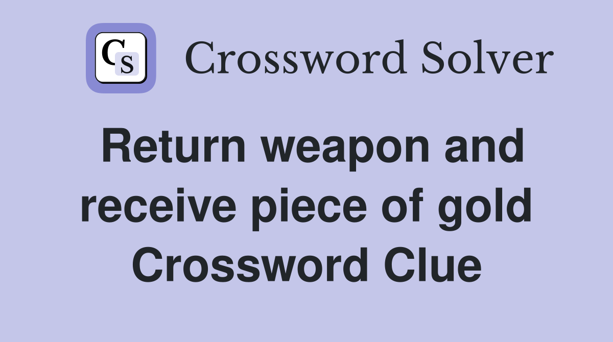 Return weapon and receive piece of gold Crossword Clue