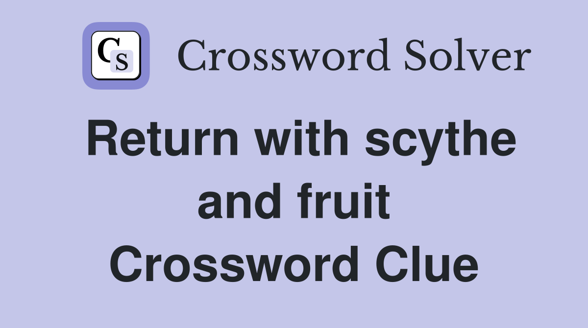 Return with scythe and fruit Crossword Clue