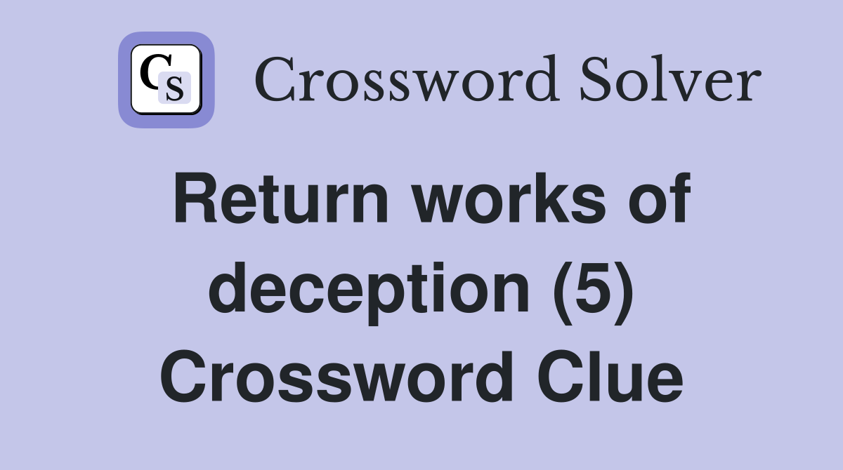 Return works of deception (5) Crossword Clue