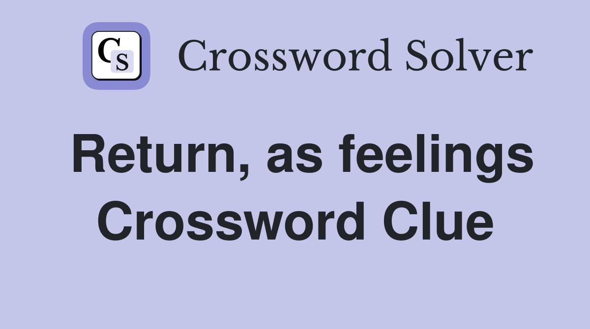 Return, as feelings Crossword Clue