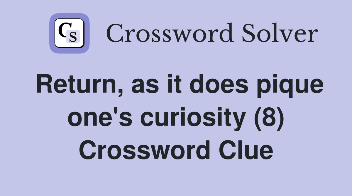 Return, as it does pique one's curiosity (8) Crossword Clue