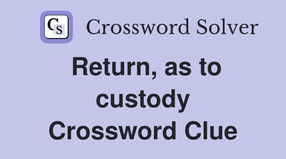 Return, as to custody Crossword Clue