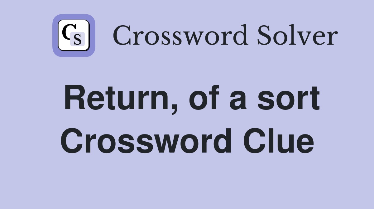 Return, of a sort Crossword Clue
